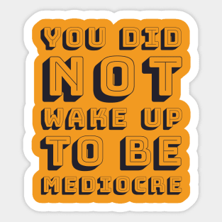 You did not wake up to be mediocre Sticker